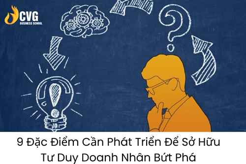 9 Đặc Điểm Cần Phát Triển Để Sở Hữu Tư Duy Doanh Nhân Bứt Phá