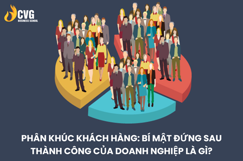Phân khúc khách hàng: Bí mật đứng sau thành công của doanh nghiệp là gì?