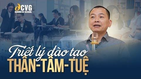 Triết lý đào tạo Thân - Tâm - Tuệ | Ngô Minh Tuấn | CVG Business School