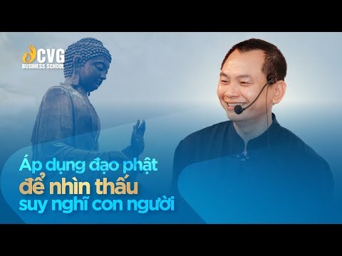 Áp Dụng Đạo Phật Để Nhìn Thấu Suy Nghĩ Con Người | Ngô Minh Tuấn | CVG Trường Doanh Nhân